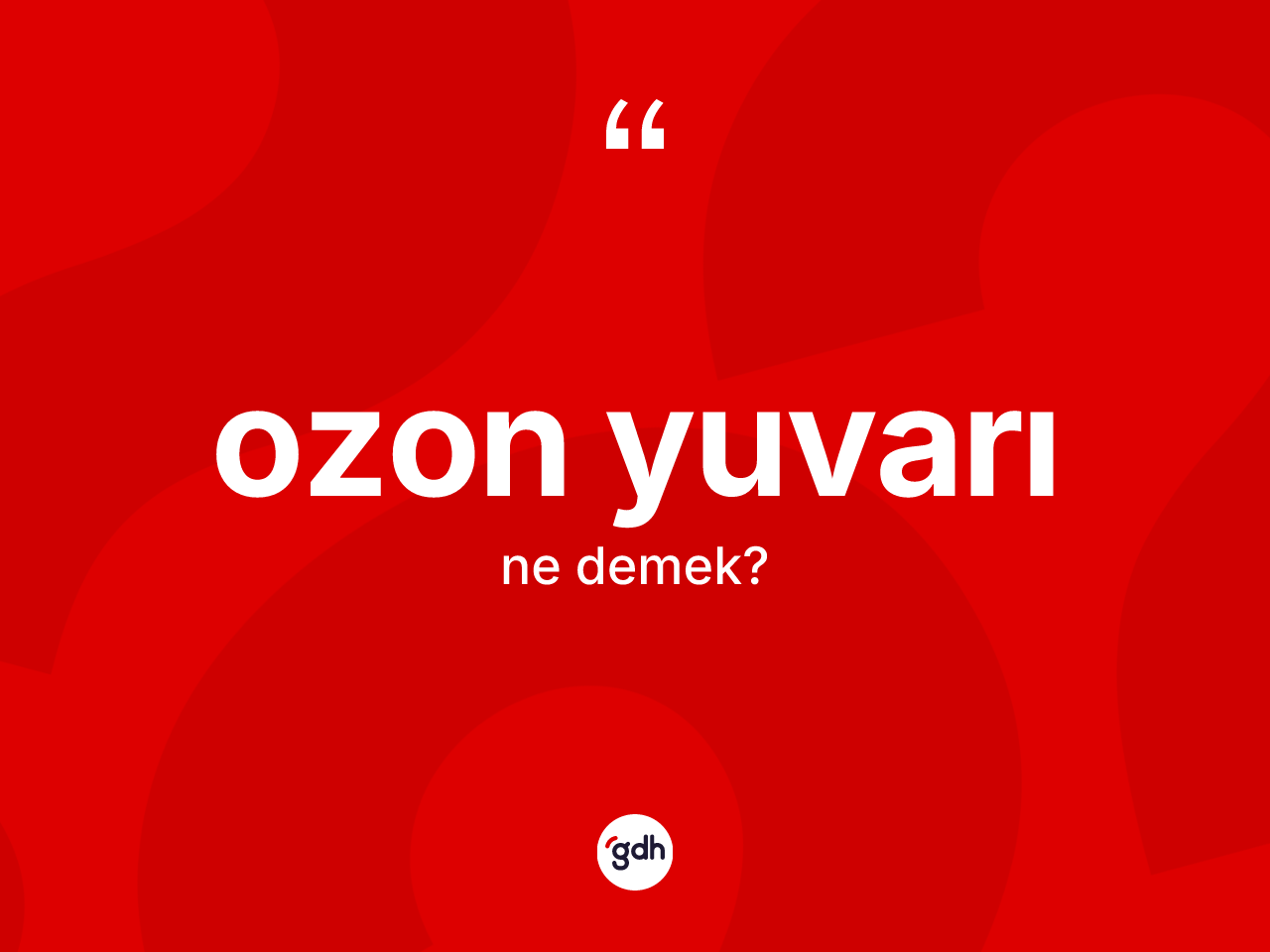 Ozon yuvarı nedir? Ozon yuvarı kelimesinin kaç farklı anlamı var?