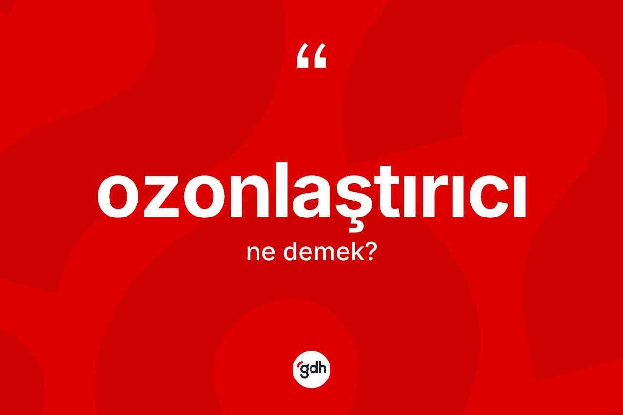 Ozonlaştırıcı kelimesinin anlamı nedir?