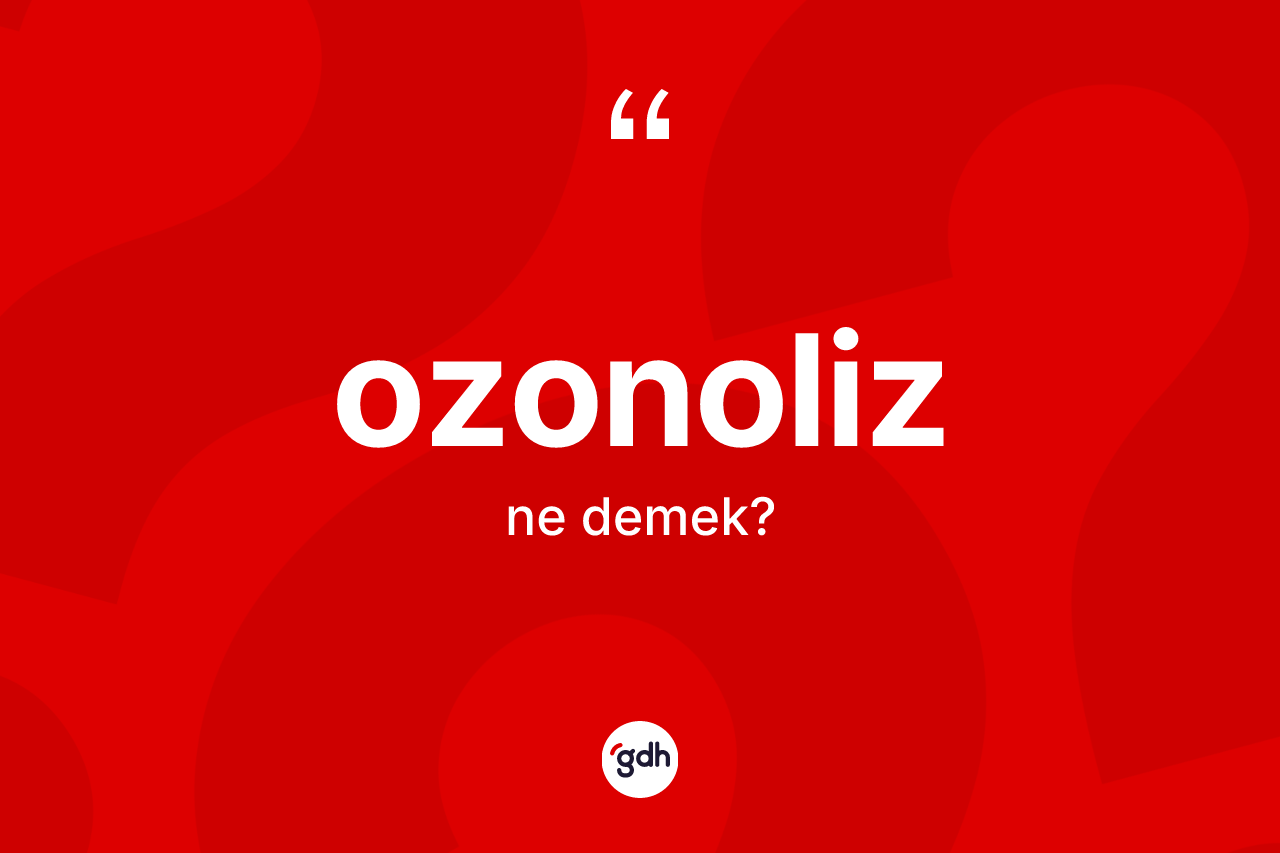 Ozonoliz ne anlama gelir? Ozonoliz kelimesinin TDK'ya göre açıklaması nedir?