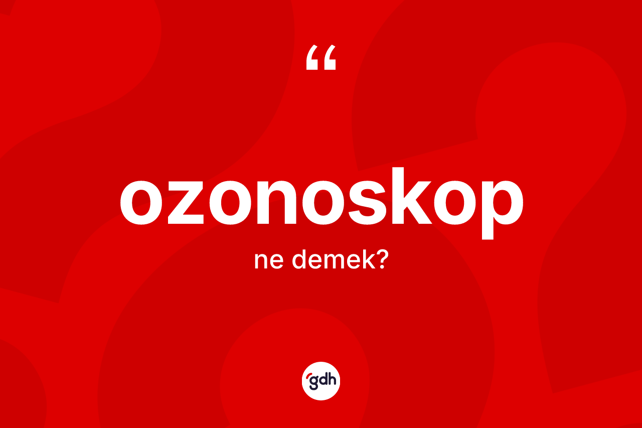 Ozonoskop kelimesinin sözlükteki tanımı nedir? Ozonoskobun TDK'ya göre anlamı nedir?