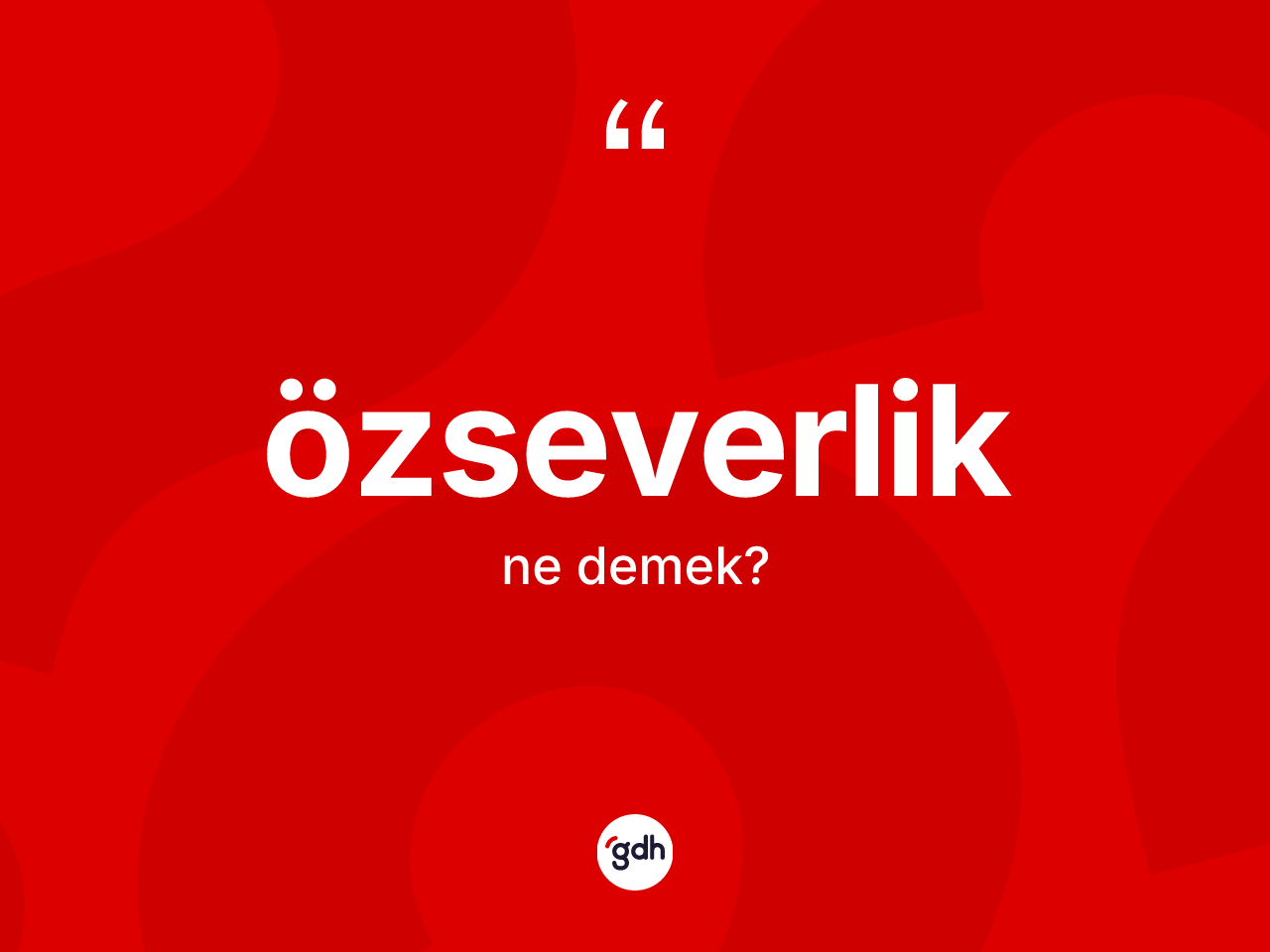 Özseverlik ne demek? Özseverliğin sözlükteki anlamı nedir?