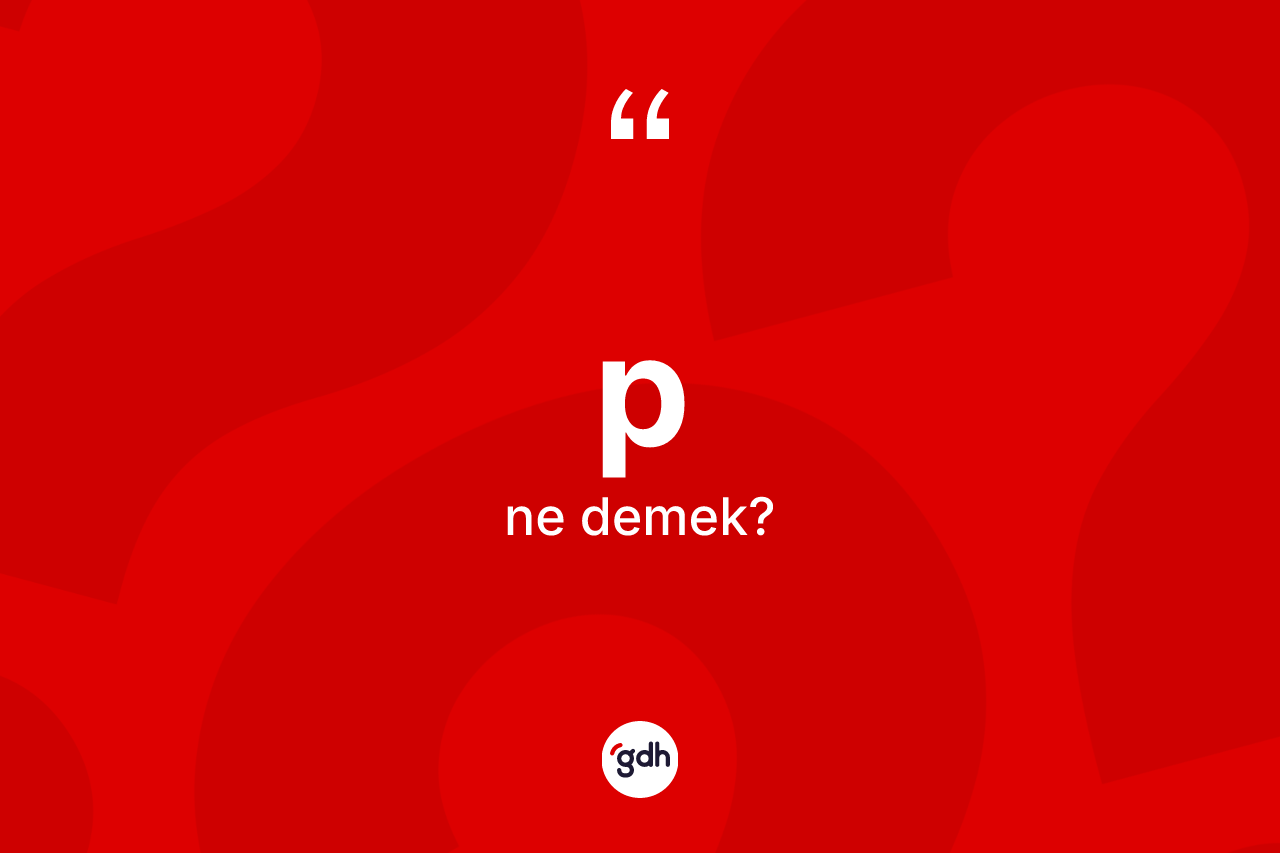 P kelimesinin anlamı nedir? Bin kısaca tanımı nedir?