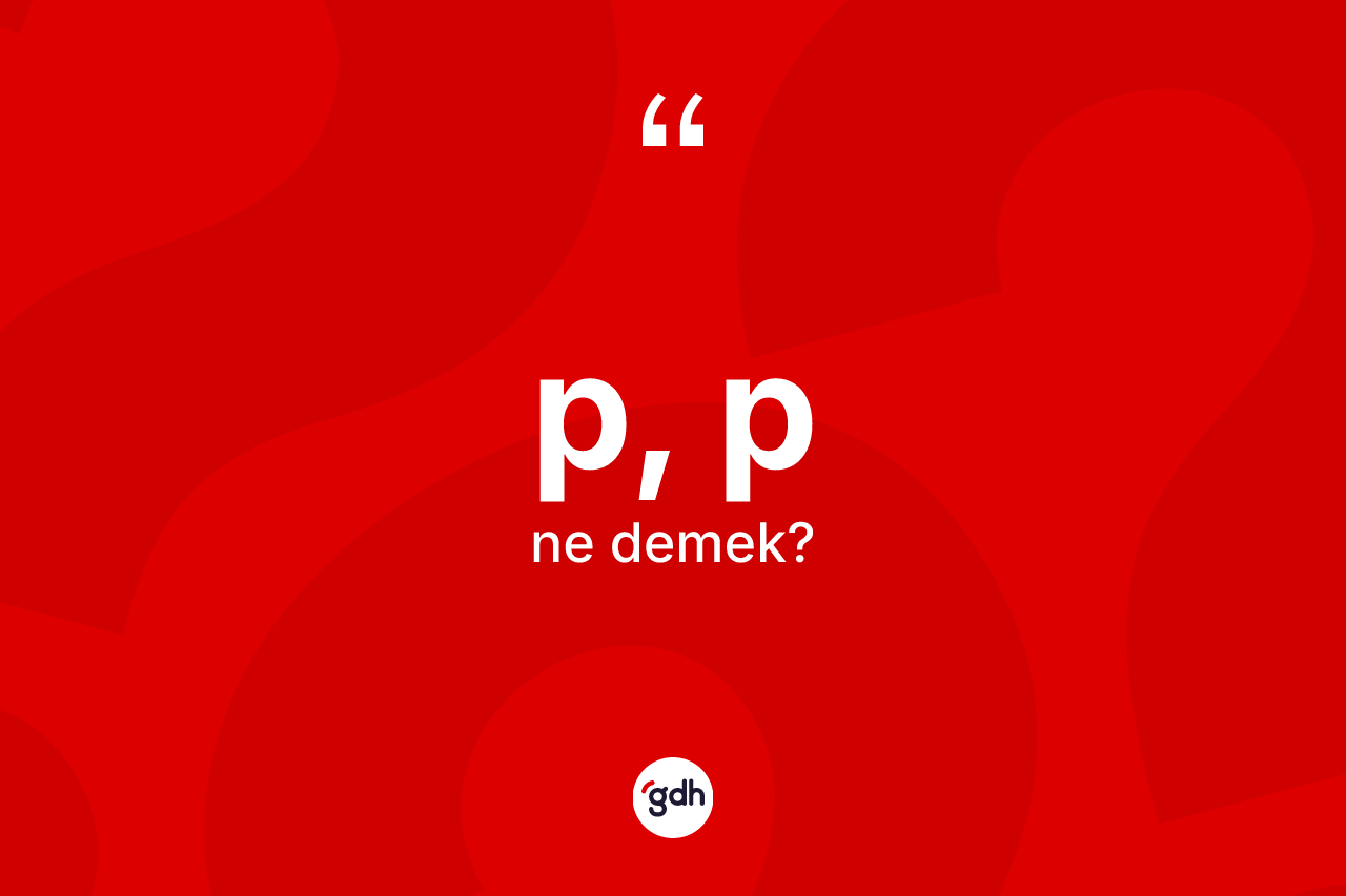 P, P kelimesinin tanımı nedir? P, P kelimesinin özellikleri nelerdir?