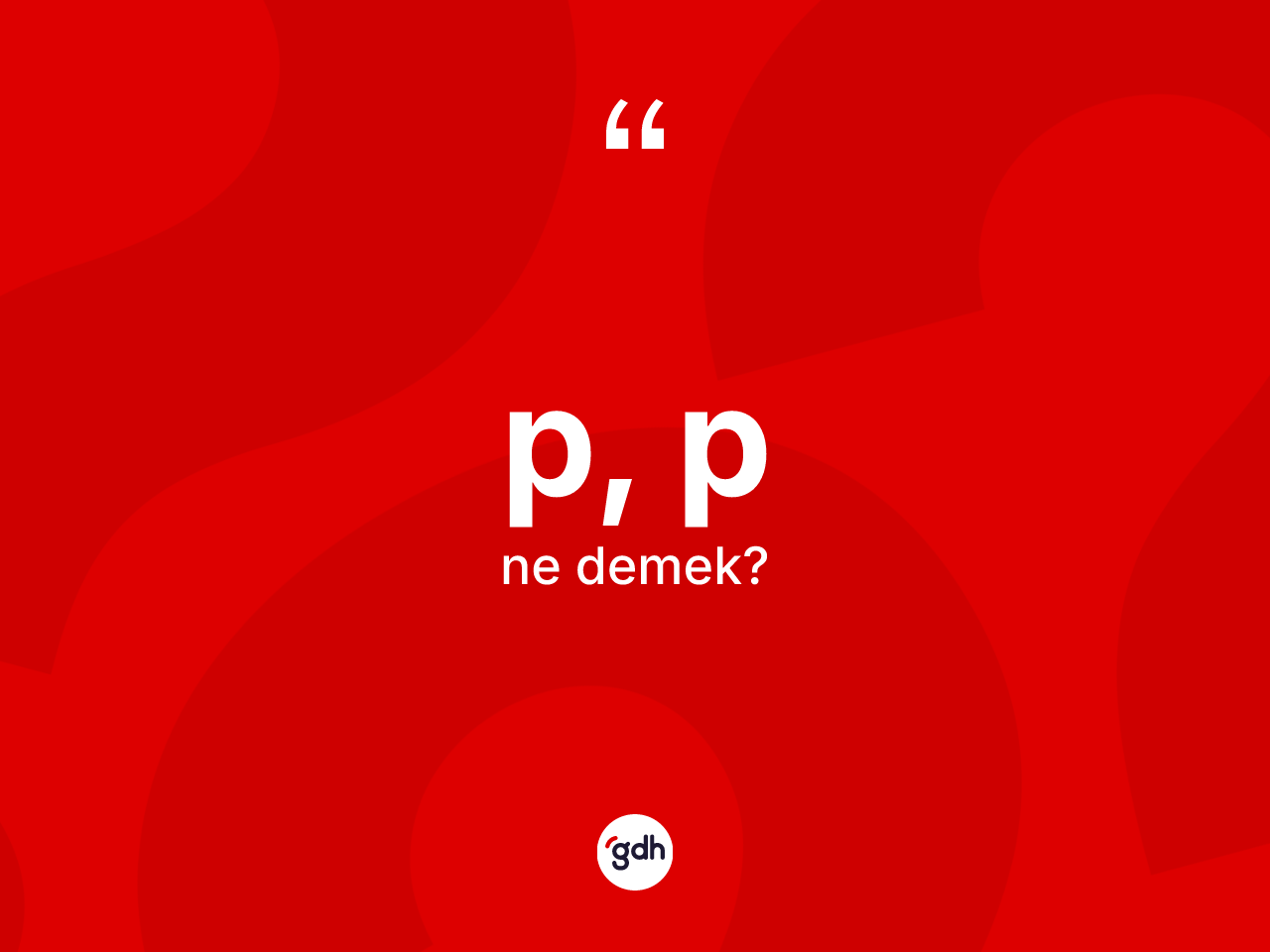 P, P kelimesinin tanımı nedir? P, P kelimesinin özellikleri nelerdir?