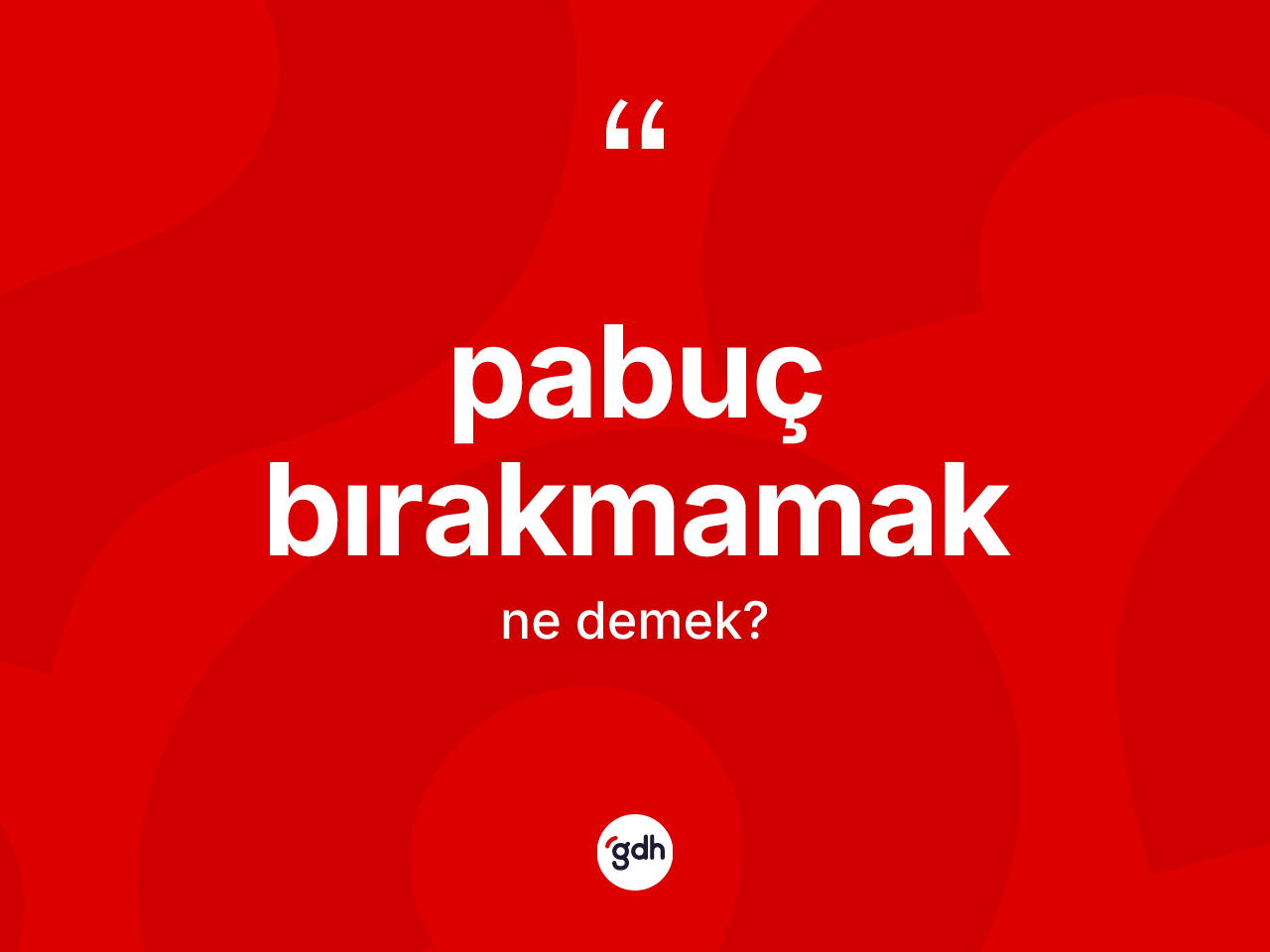 Pabuç bırakmamak ne anlama gelir? Pabuç bırakmamak sözünün TDK açıklaması nedir?