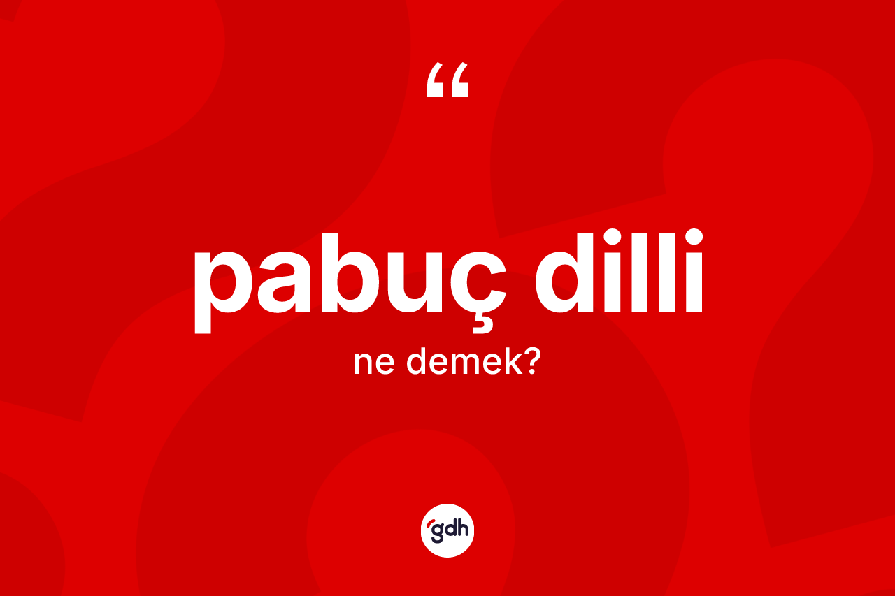 Pabuç dilli ne anlama gelir?