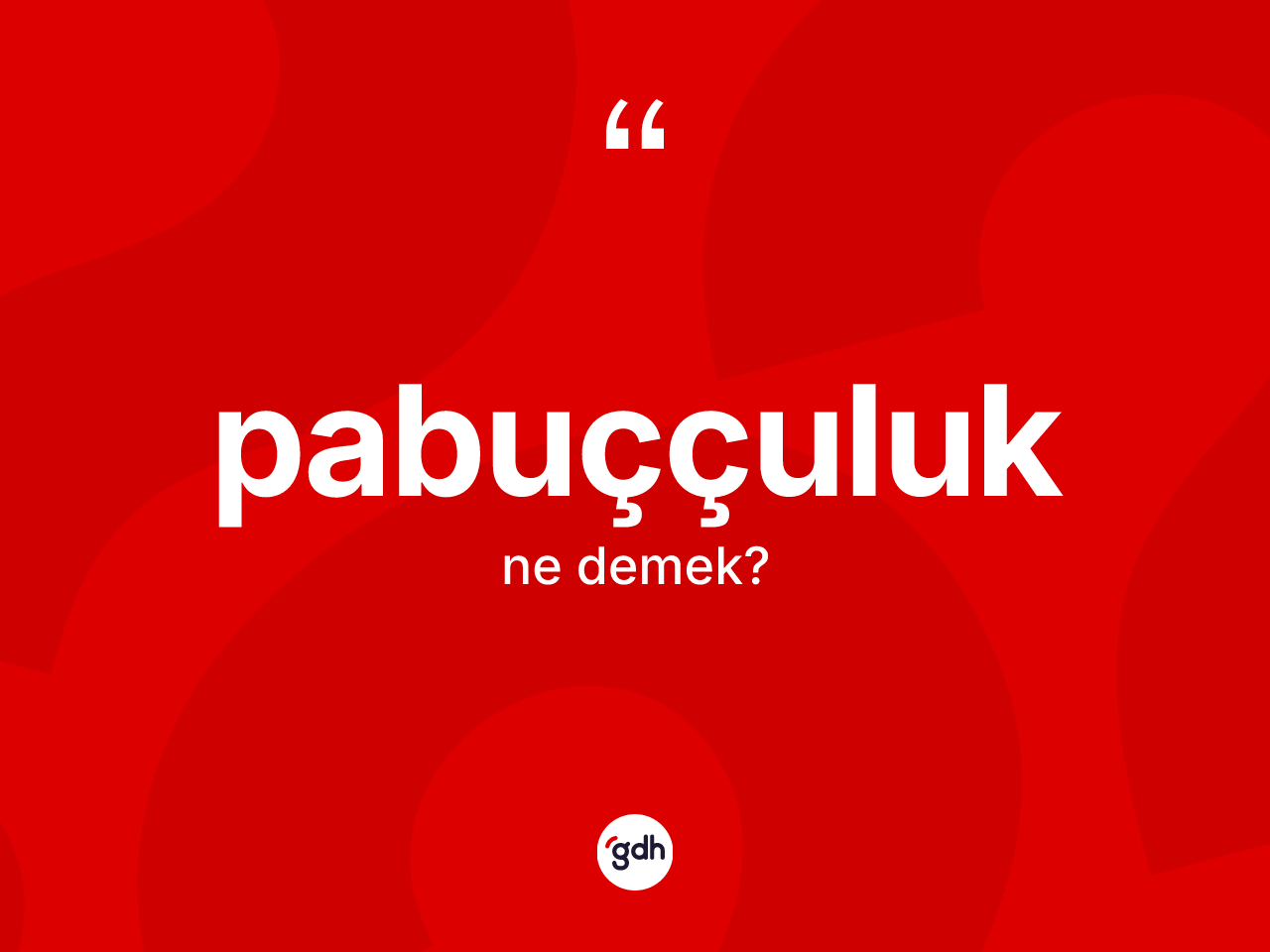 Pabuççuluk kelimesi nedir? Pabuççuluğun TDK'ya göre anlamı nedir?