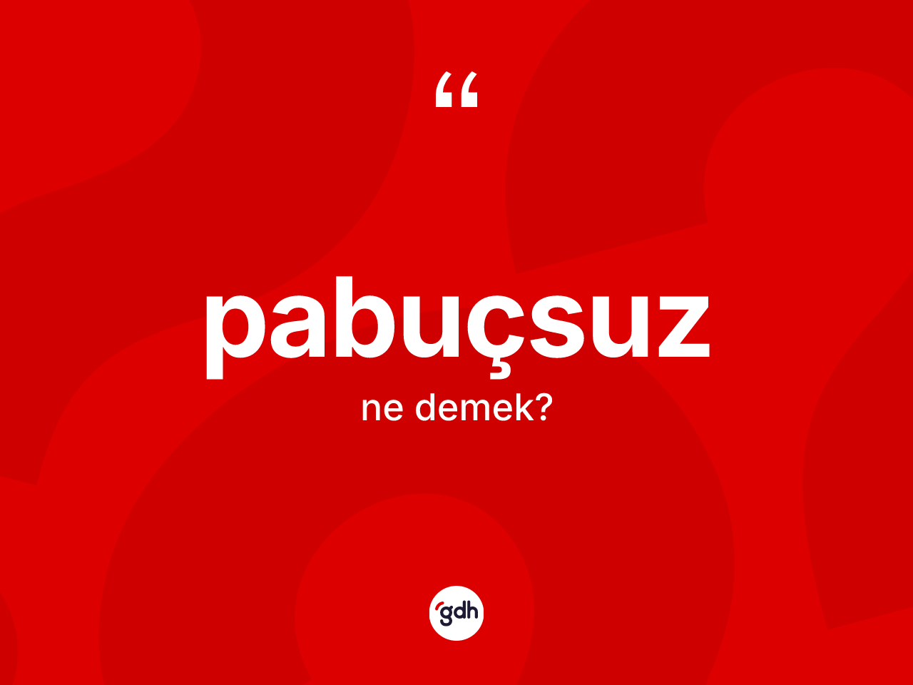 Pabuçsuz kelimesinin anlamı nedir? Pabuçsuz kelimesinin TDK anlamı nedir?