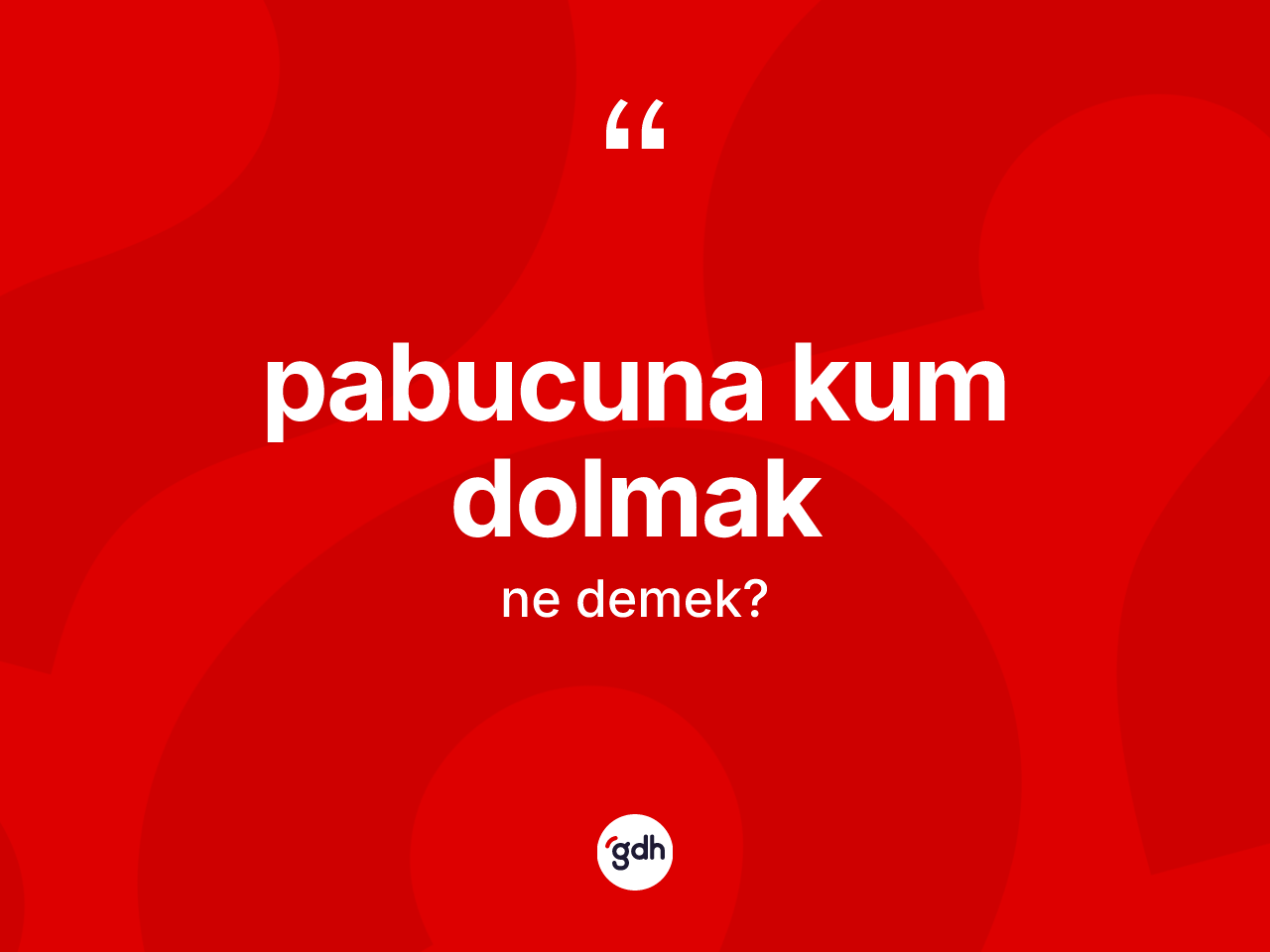 Pabucuna kum dolmak ne demek? Pabucuna kum dolmak ifadesinin TDK anlamı nedir?