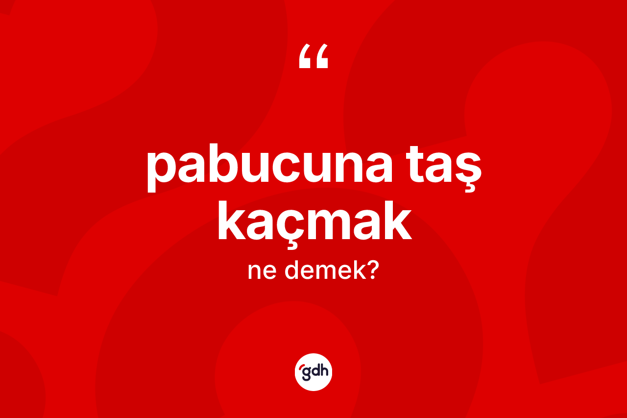 Pabucuna taş kaçmak sözü ne anlama gelir?