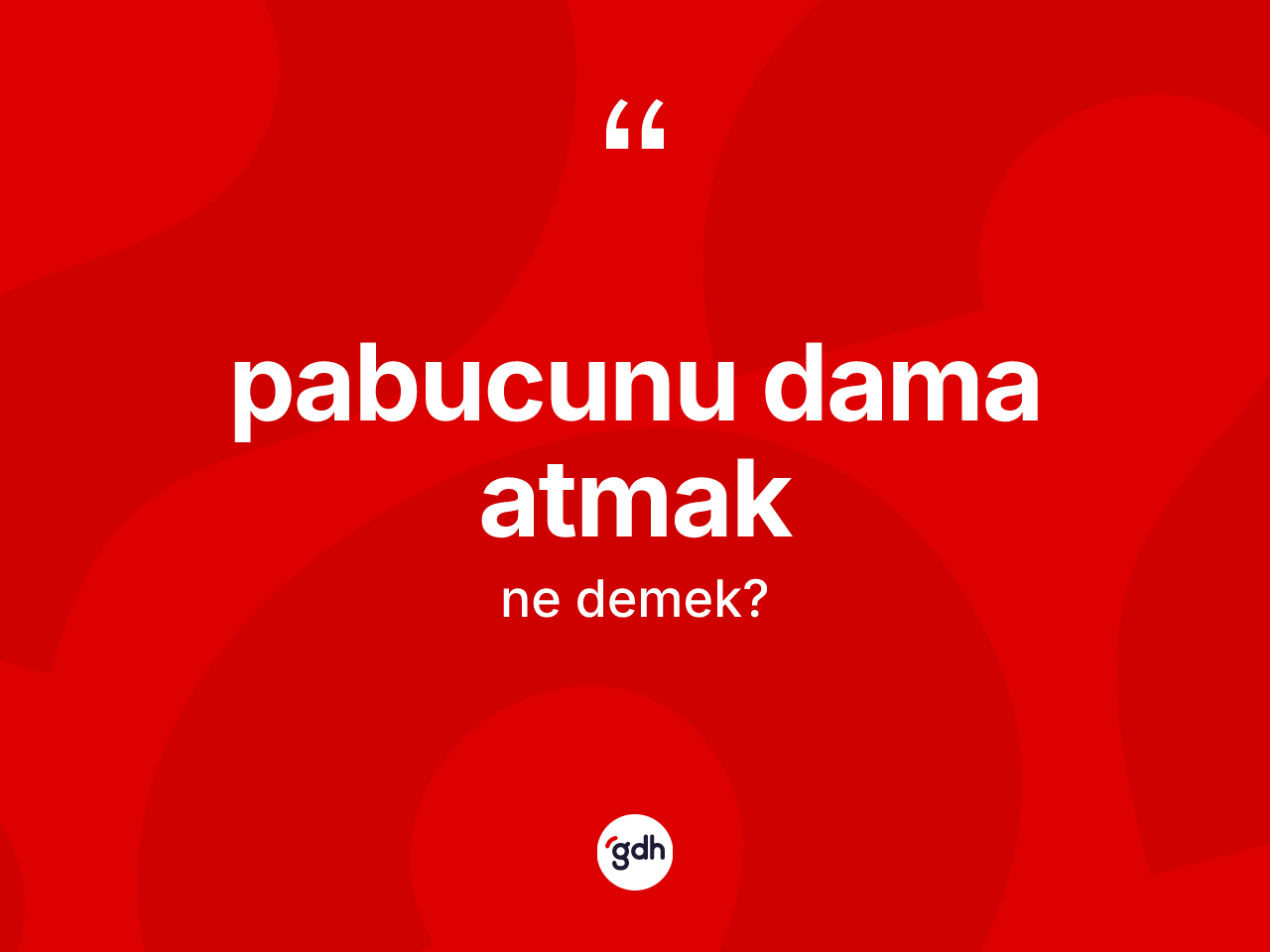 Pabucunu dama atmak ifadesi ne demektir? Pabucunu dama atmak ifadesinin kaç farklı anlamı var?