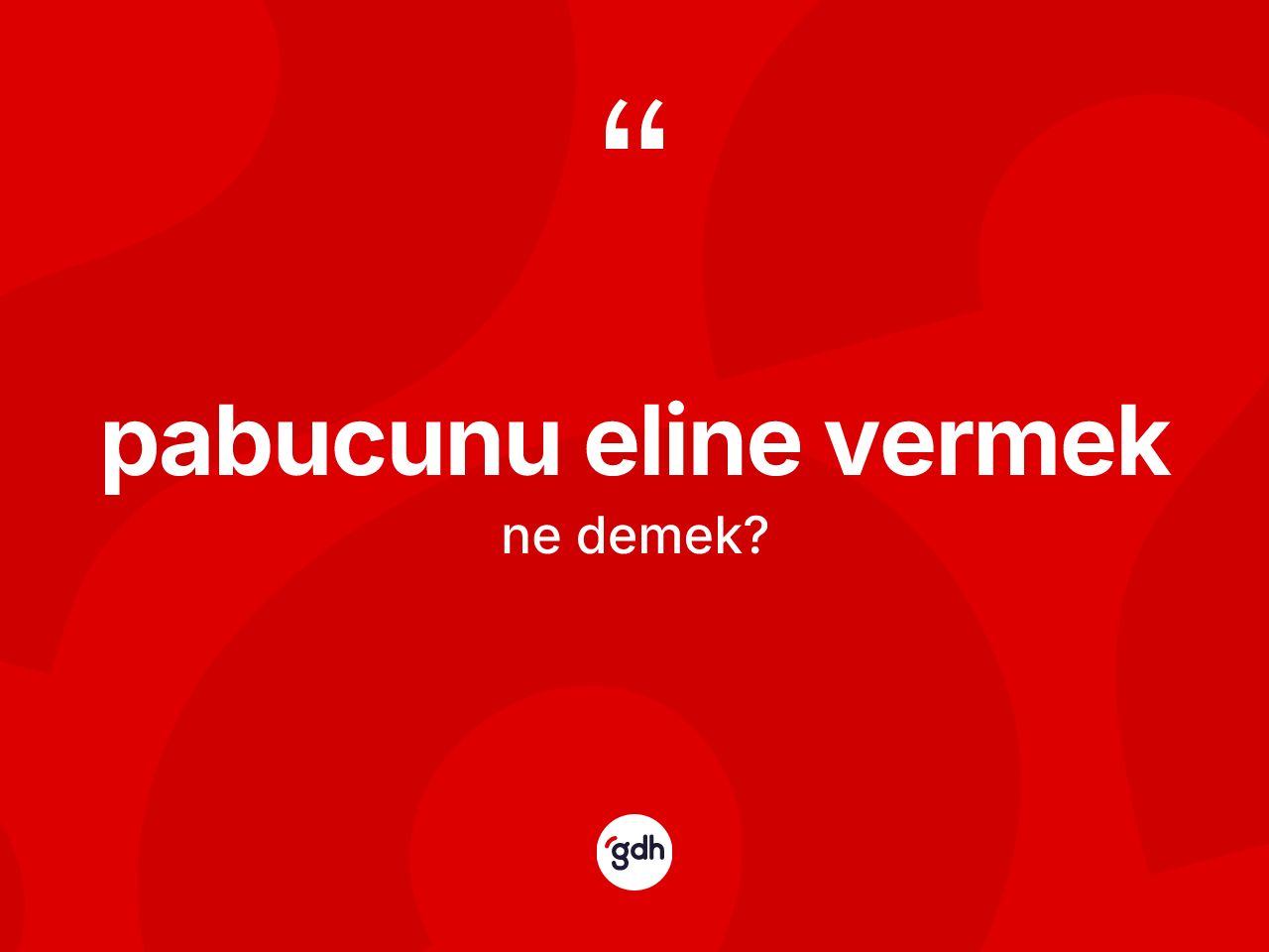Pabucunu eline vermek nedir? Pabucunu eline vermek ifadesi nerede kullanılır?
