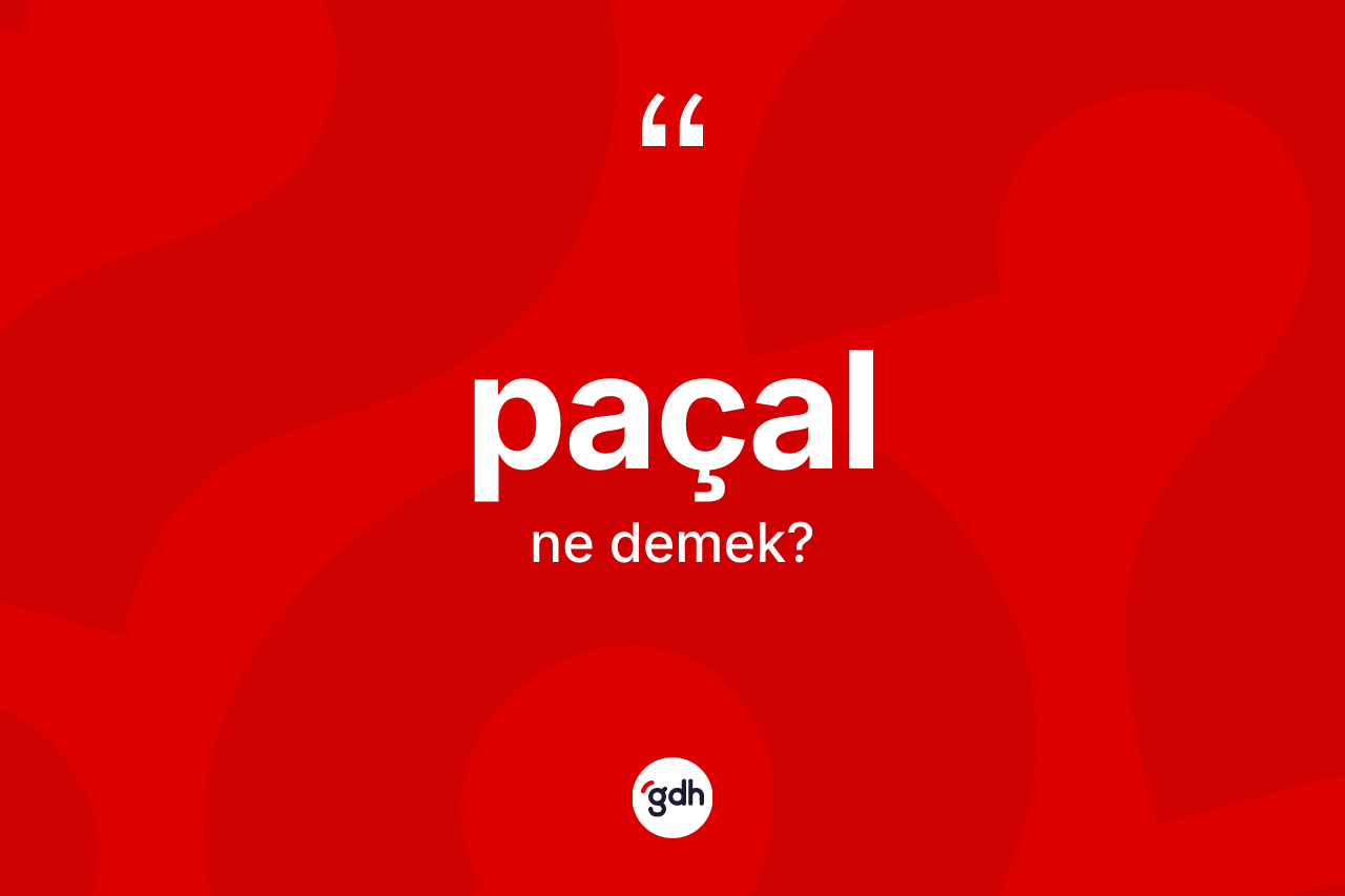 Paçal kelimesinin sözlükteki tanımı nedir? Paçalın TDK'ya göre anlamı nedir?