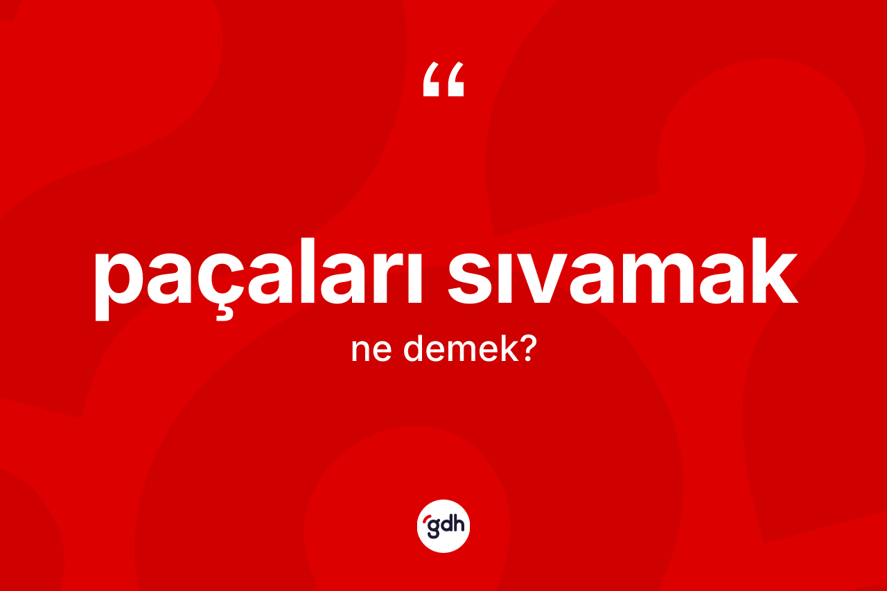 Paçaları sıvamak ne demek?
