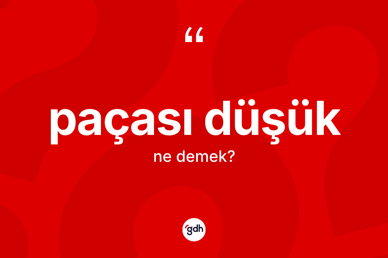 Paçası düşük kelimesinin sözlükteki tanımı nedir? Paçası düşüğün TDK'ya göre anlamı nedir?