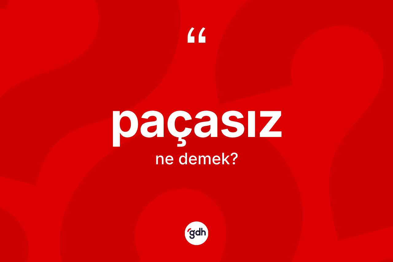 Paçasız kelimesinin tanımı nedir? Paçasızın TDK'ya göre anlamı nedir?