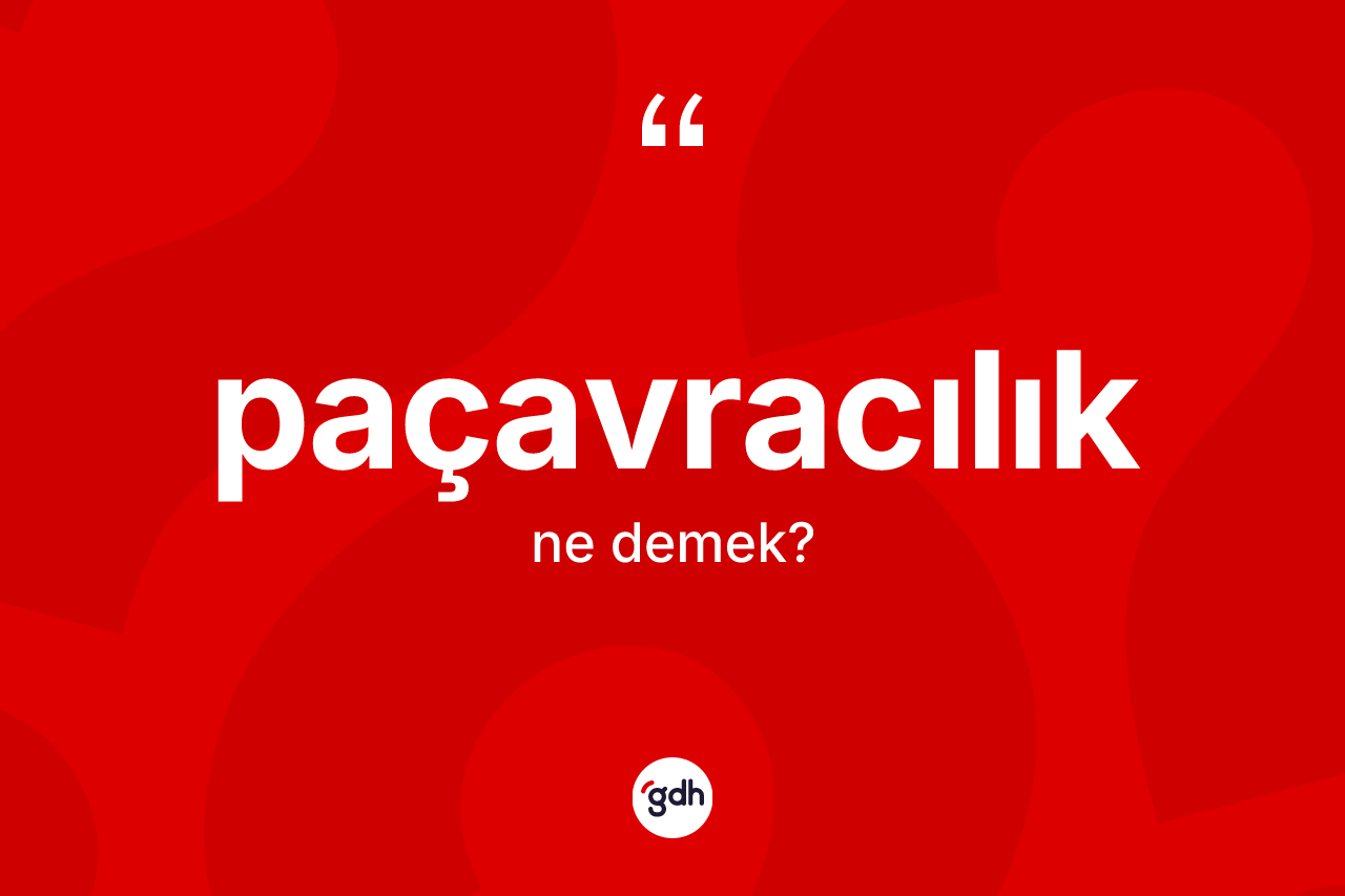 Paçavracılık kelimesinin sözlükteki tanımı nedir? Paçavracılığın halk arasındaki kullanımı nasıldır?