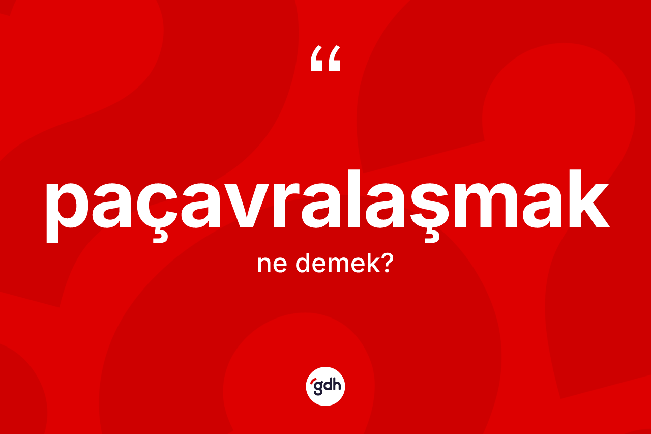 Paçavralaşmak kelimesinin sözlükteki tanımı nedir? Paçavralaşmak kelimesinin özellikleri nelerdir?