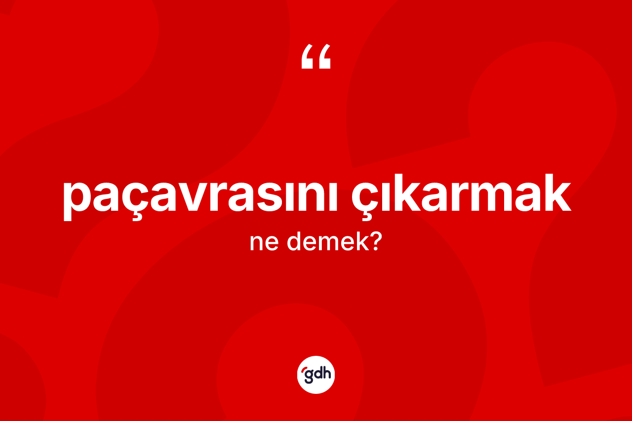 Paçavrasını çıkarmak ifadesinin sözlükteki anlamı nedir? Paçavrasını çıkarmak sözünün sözlük anlamı nedir?