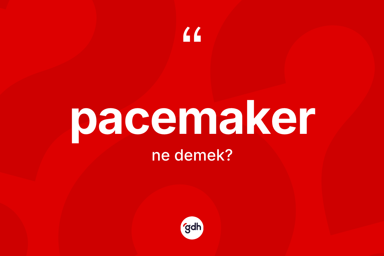 Pacemaker kelimesi ne demek? Pacemakerin sözlükteki anlamı nedir?