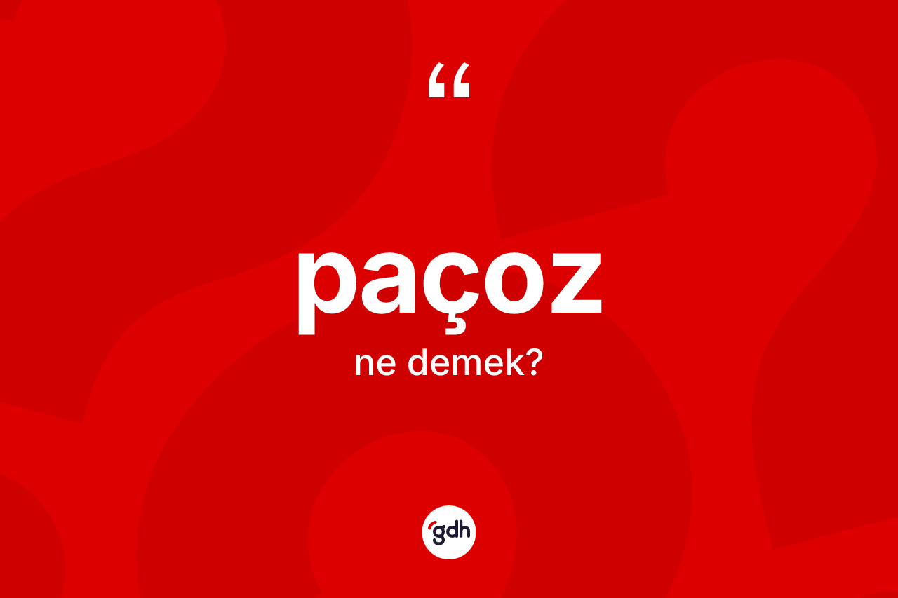 Paçoz kelimesi nedir? Paçoz kelimesinin TDK anlamı nedir?