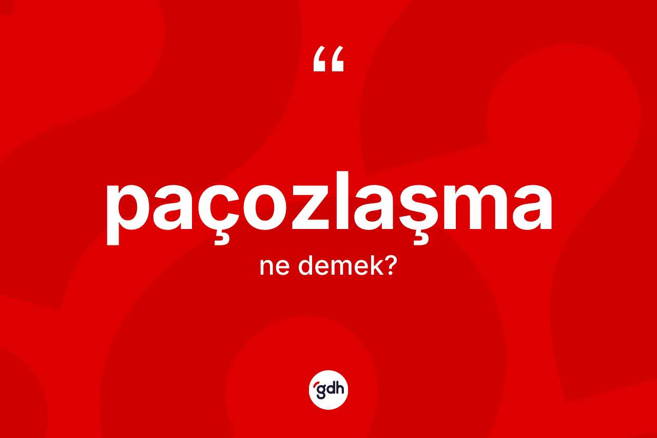 Paçozlaşma kelimesinin anlamı nedir? Paçozlaşmanın TDK'ya göre anlamı nedir?