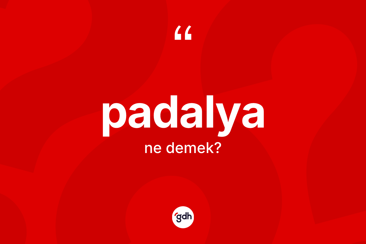 Padalya kelimesinin tanımı nedir? Padalya kelimesinin TDK'ya göre açıklaması nedir?