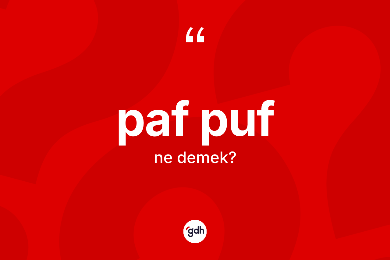 Paf puf  kelimesinin tanımı nedir? Paf puf un TDK'ya göre anlamı nedir?