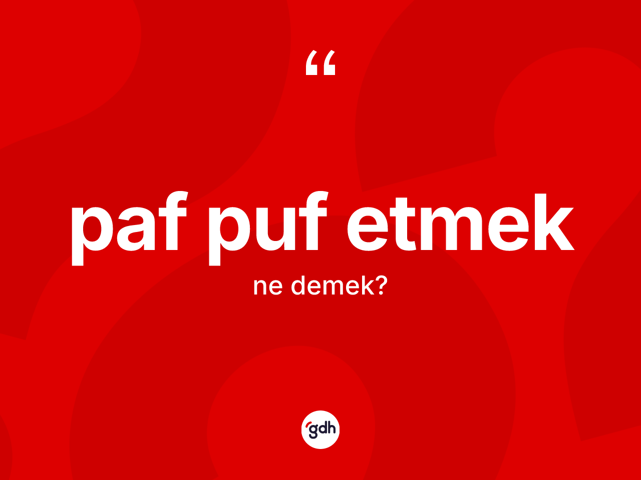 Paf puf etmek ifadesinin kısaca anlamı nedir? Paf puf etmek ifadesinin TDK anlamı nedir?