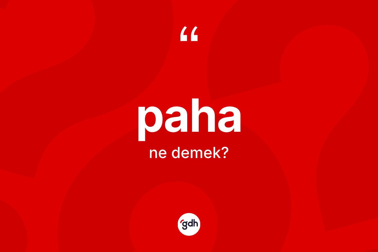 Paha kelimesinin anlamı nedir? Pahanın sözlükteki anlamı nedir?
