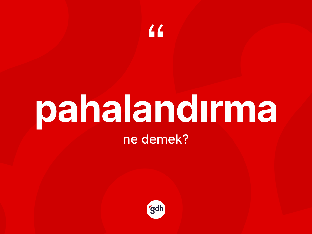 Pahalandırma kelimesinin sözlükteki tanımı nedir? Pahalandırmanın kısaca tanımı nedir?