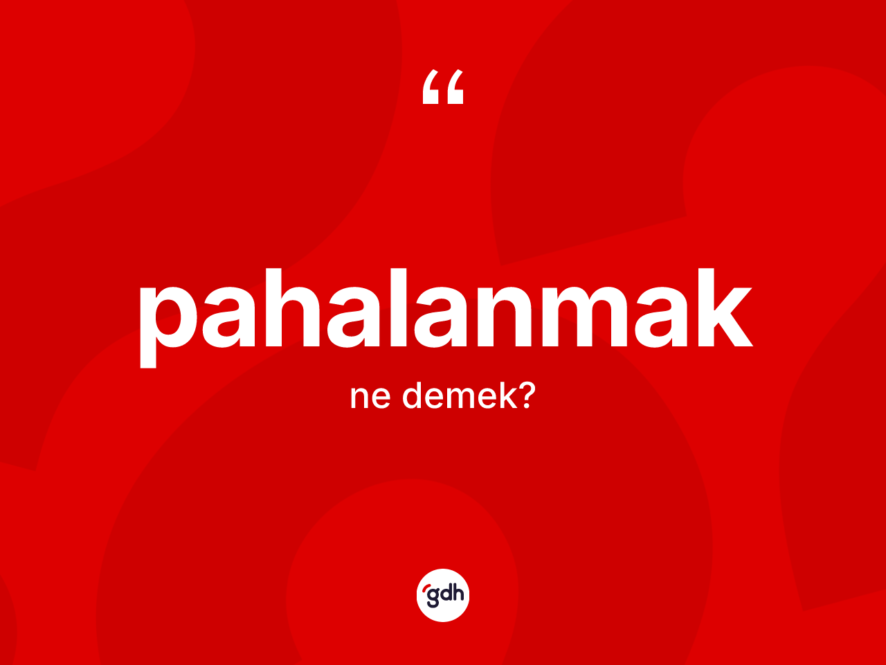 Pahalanmak kelimesinin anlamı nedir? Pahalanmak kelimesinin kaç farklı anlamı var?