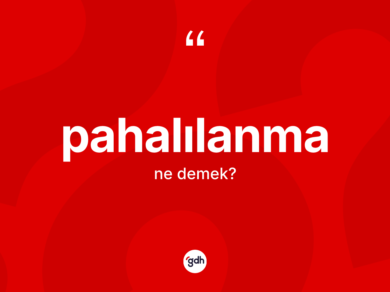 Pahalılanma kelimesi ne demek? Pahalılanma kelimesinin TDK'ya göre açıklaması nedir?