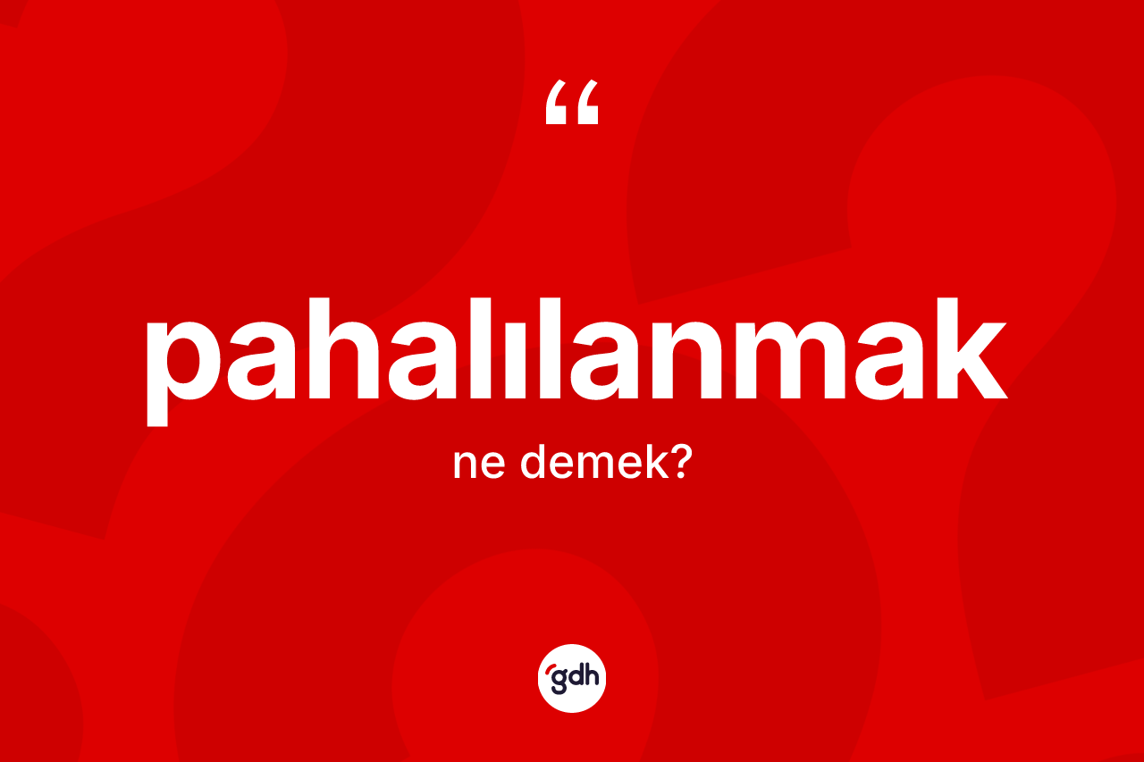 Pahalılanmak kelimesi nedir? Pahalılanmağın kısaca tanımı nedir?