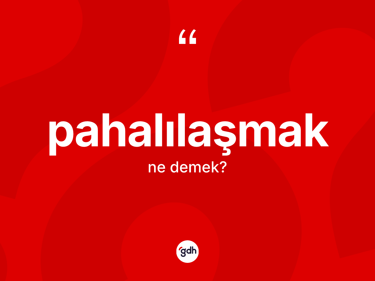 Pahalılaşmak kelimesi ne demek? Pahalılaşmağın TDK'ya göre anlamı nedir?