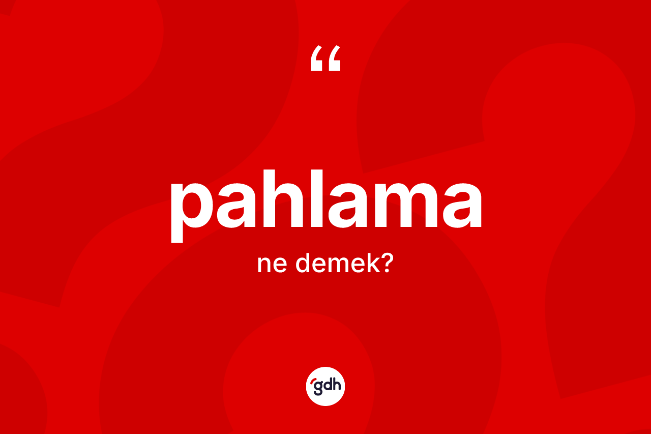 Pahlama kelimesi ne anlama gelir? Pahlamanın TDK'ya göre anlamı nedir?