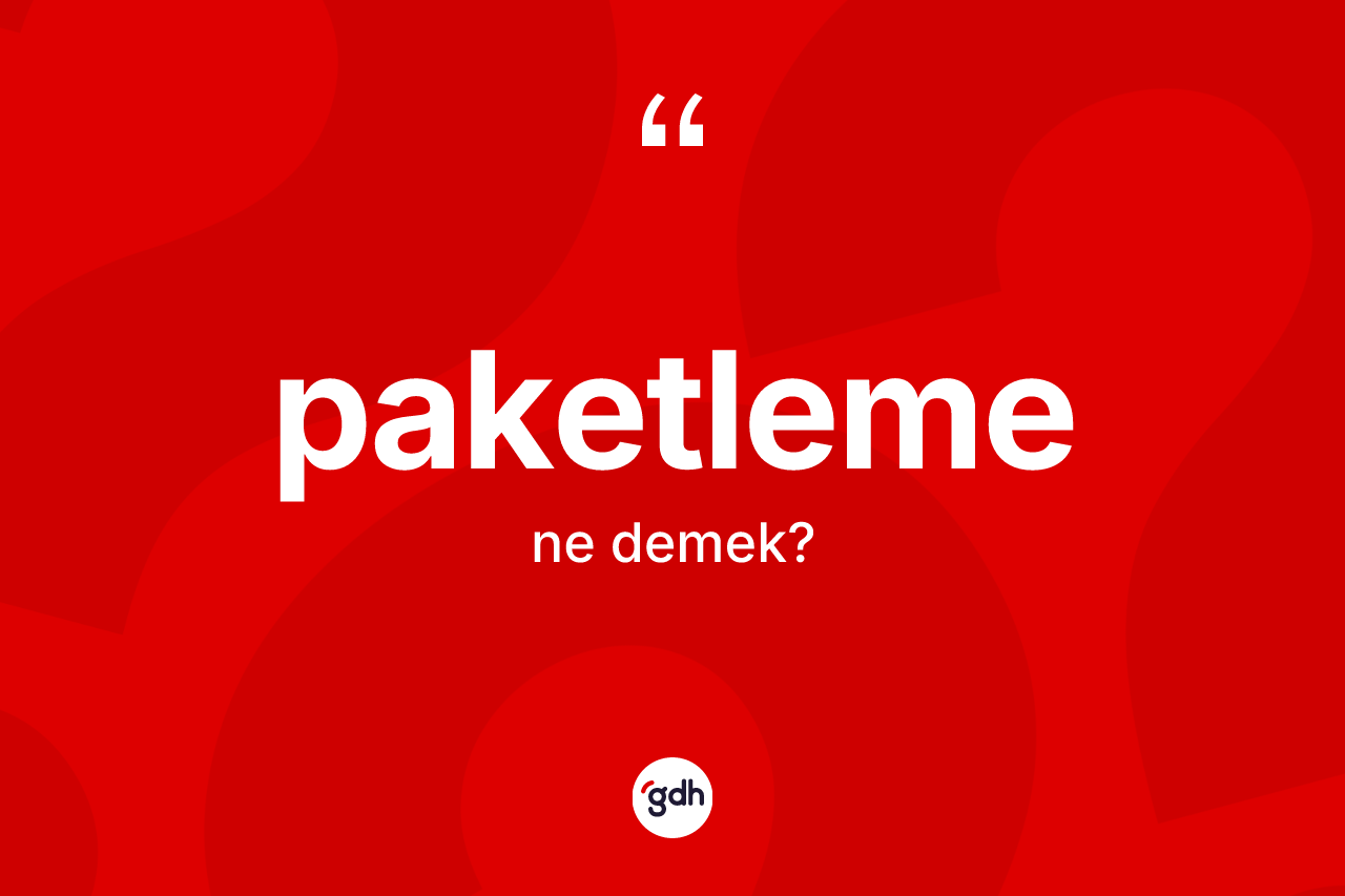 Paketleme kelimesi ne demek? Paketlemenin TDK'ya göre anlamı nedir?
