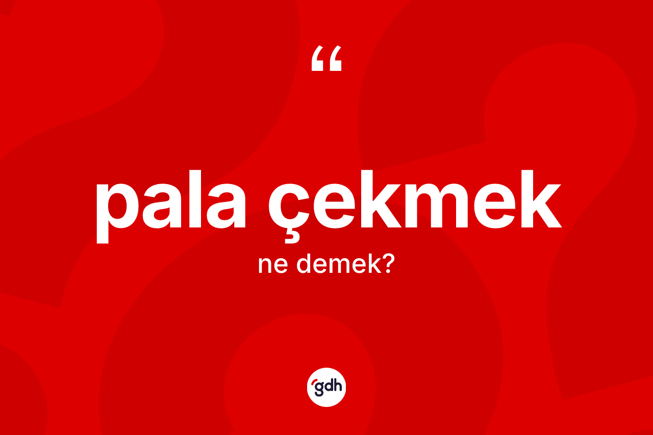 Pala çekmek ifadesinin anlamı nedir?