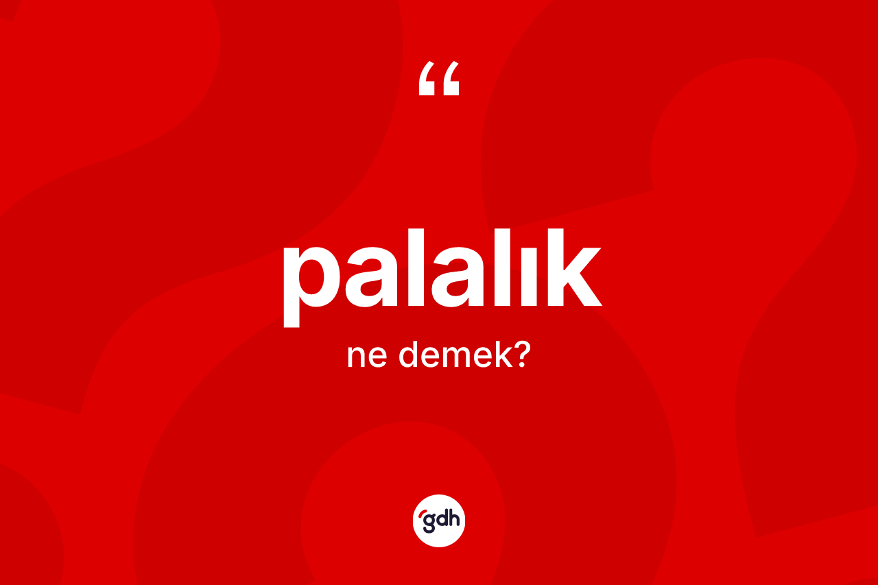 Palalık kelimesinin tanımı nedir? Palalığın halk arasındaki kullanımı nasıldır?