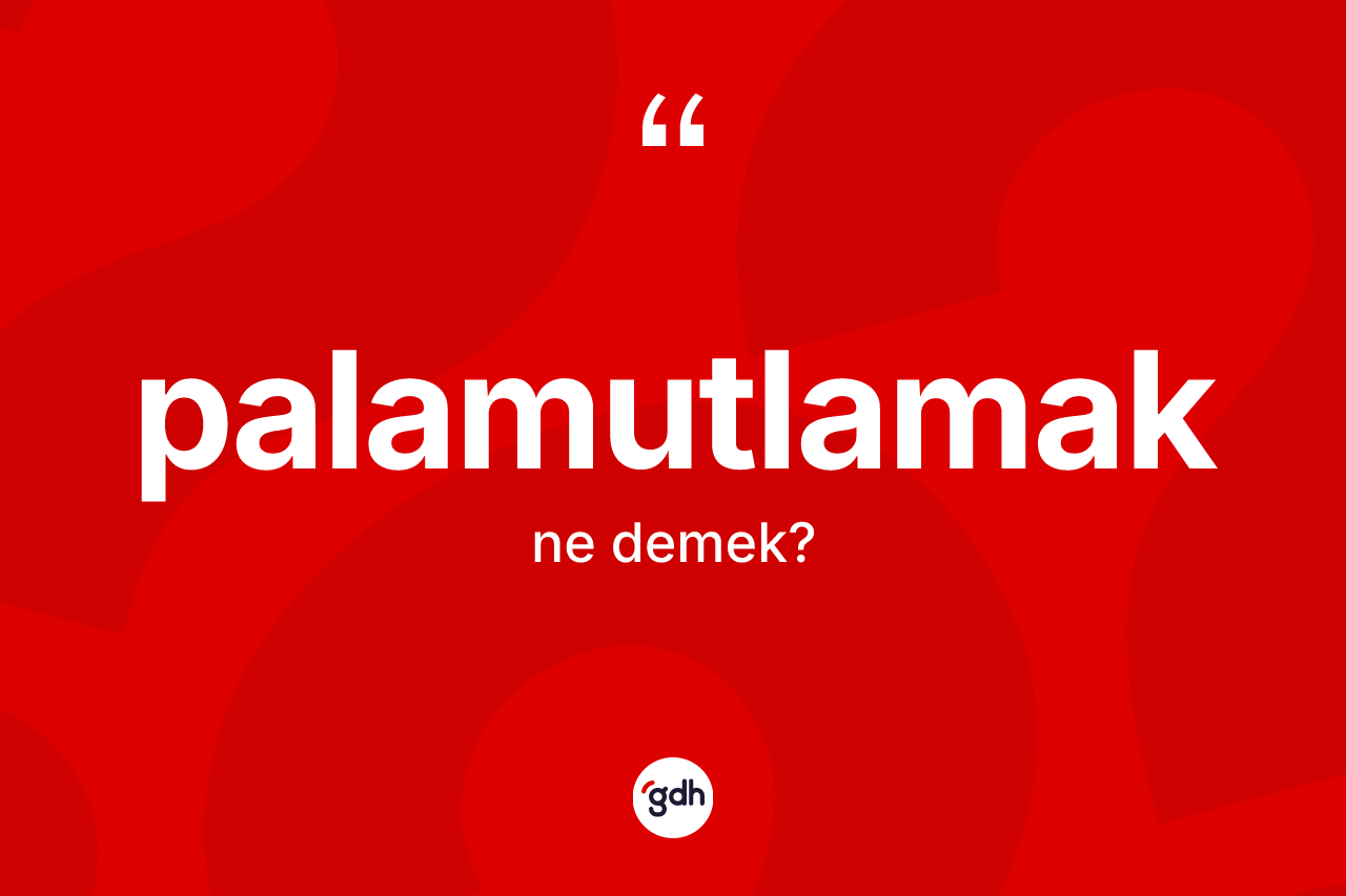 Palamutlamak ne demek? Palamutlamağın halk arasındaki kullanımı nasıldır?
