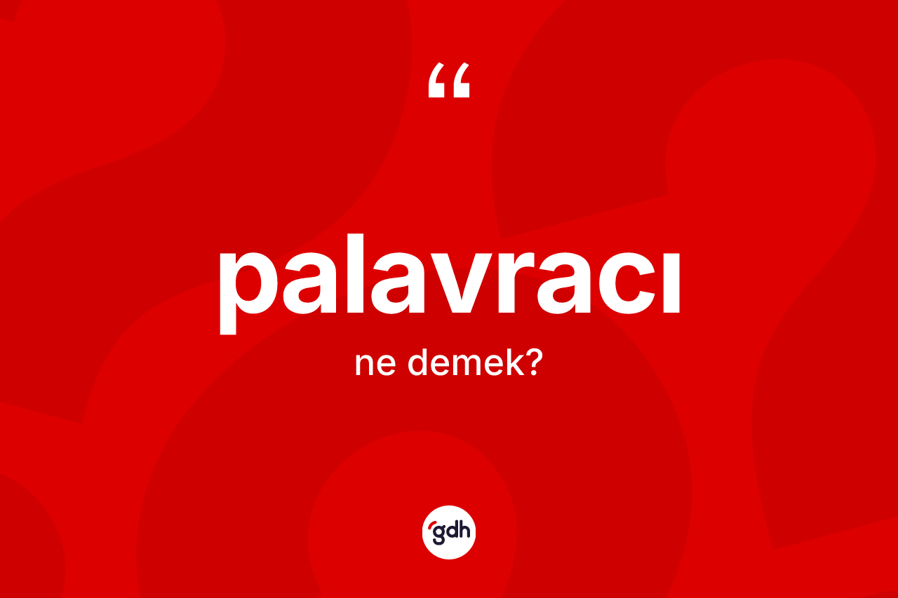 Palavracı kelimesinin anlamı nedir?