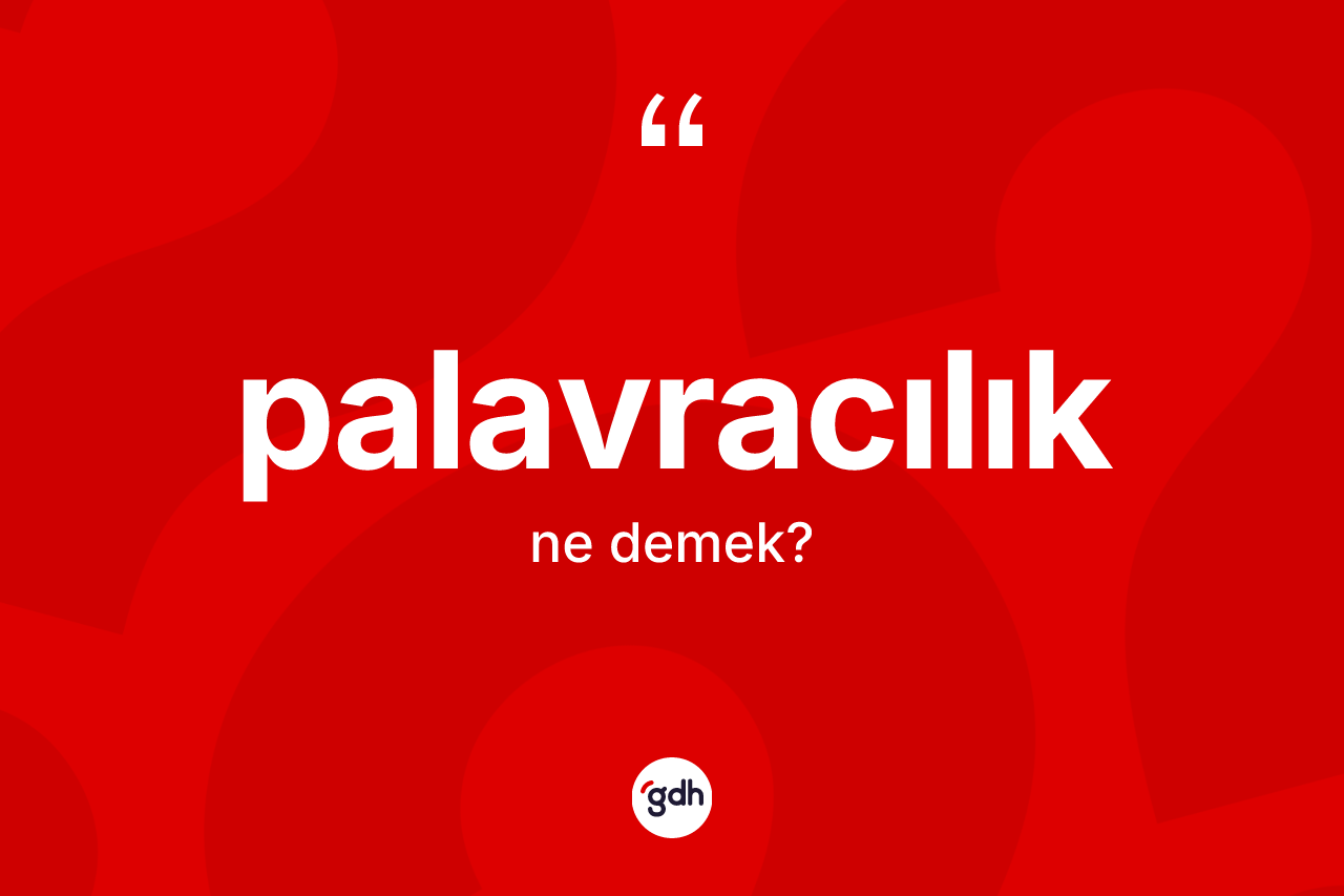 Palavracılık kelimesi ne anlama gelir?