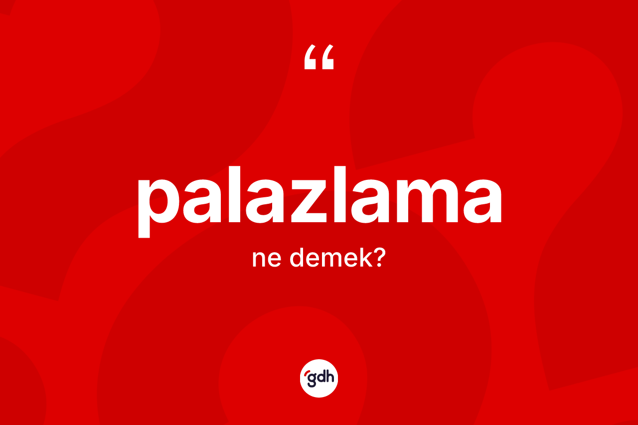 Palazlama kelimesinin tanımı nedir? Palazlamanın sözlükteki anlamı nedir?