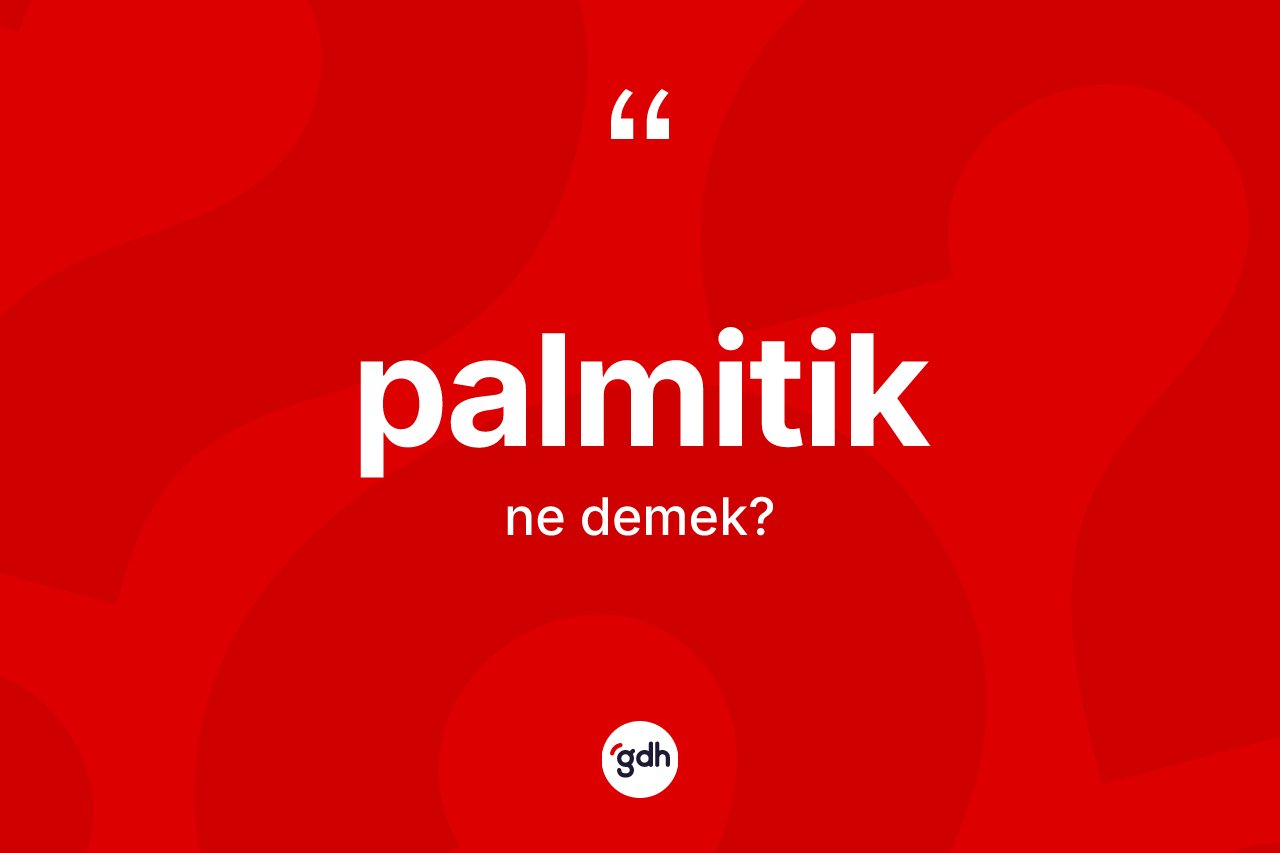 Palmitik kelimesi ne anlama gelir?