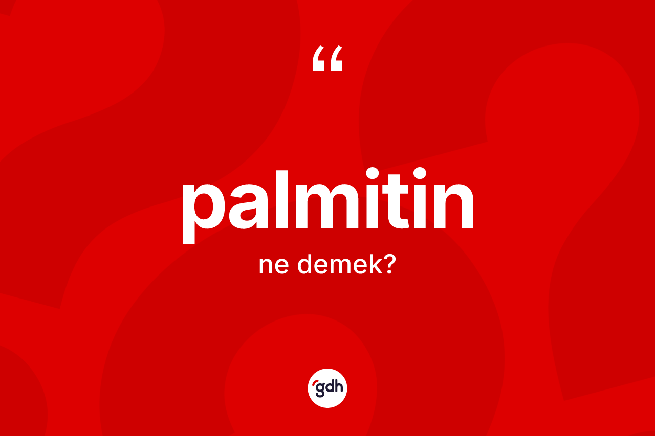 Palmitin kelimesinin anlamı nedir?