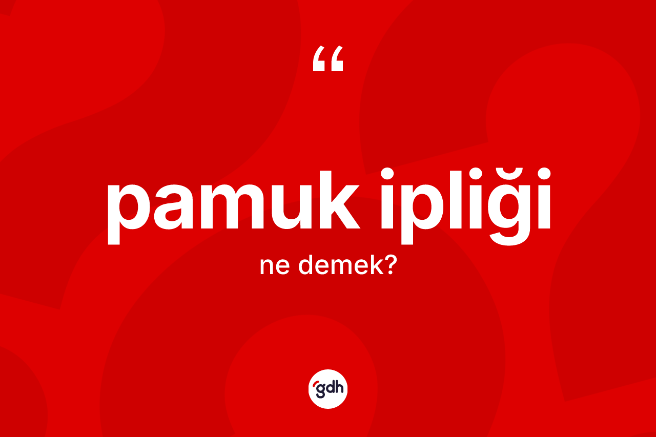Pamuk ipliği kelimesi ne anlama gelir?