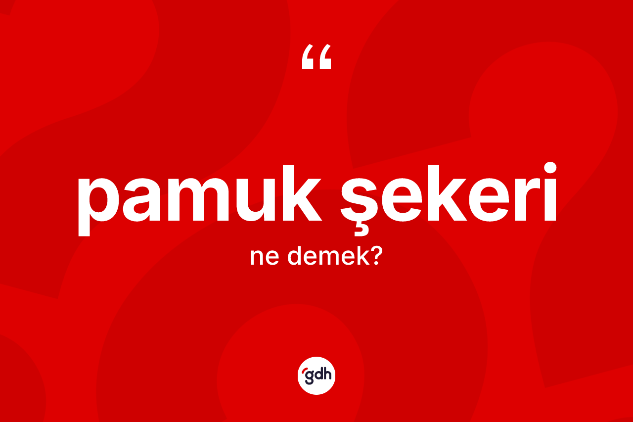 Pamuk şekeri kelimesinin anlamı nedir?