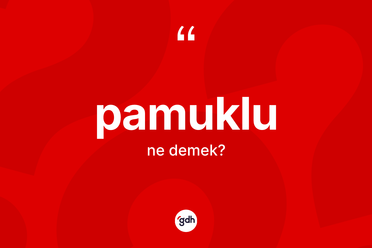 Pamuklu kelimesi ne anlama gelir?