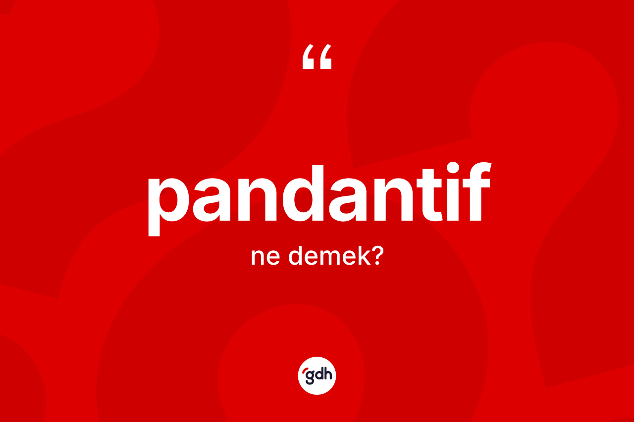 Pandantif kelimesinin anlamı nedir?