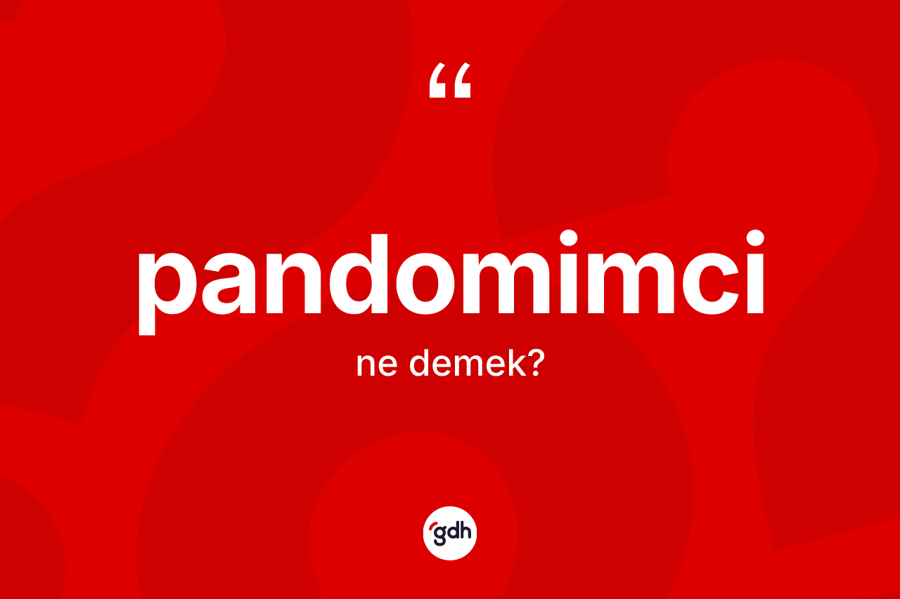 Pandomimci  kelimesinin sözlükteki tanımı nedir? Pandomimci in sözlükteki anlamı nedir?